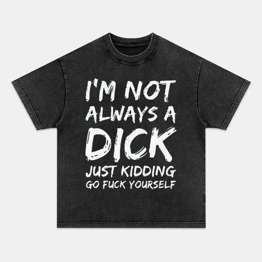 VIBERST Men I'm Not Always A Dick Just Kidding Go Fuck Yourself DTG Printing Washed T-Shirts