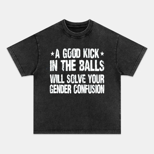 VIBERST A Good Kick In The Balls Will Solve Your Gender Confusion Washed T-Shirts