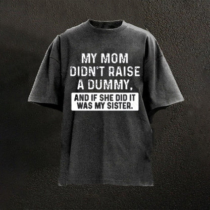 VIBERST My Mom Didn't Raise A Dummy, And If She Did It Was My Sister Printing Washed T-Shirts