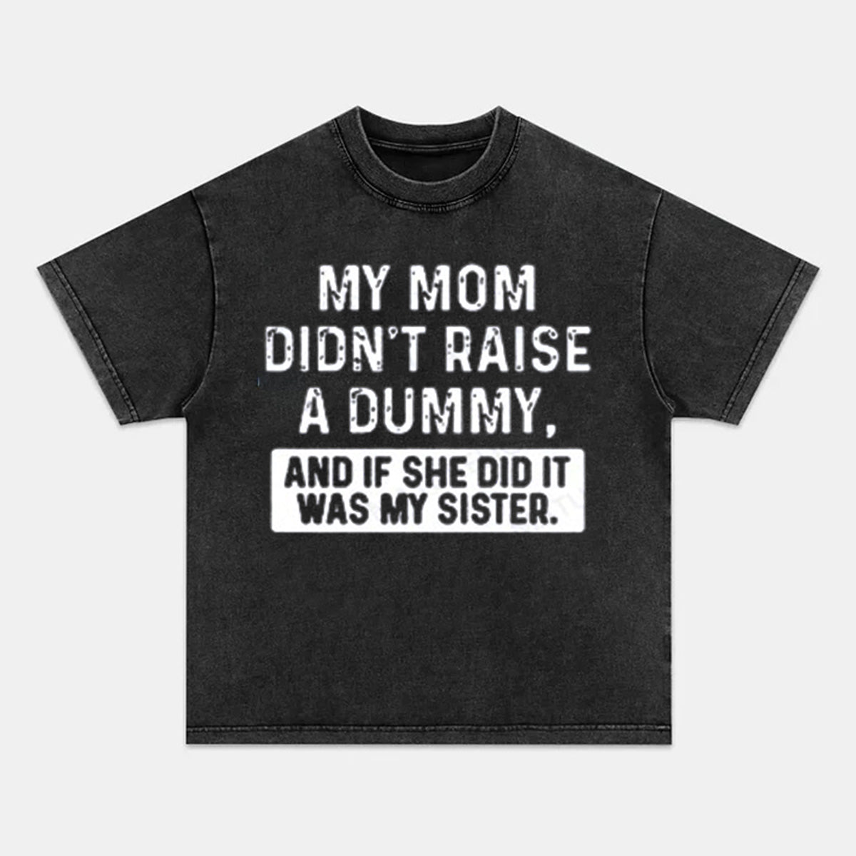 VIBERST My Mom Didn't Raise A Dummy, And If She Did It Was My Sister Printing Washed T-Shirts