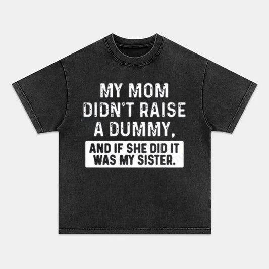 VIBERST My Mom Didn't Raise A Dummy, And If She Did It Was My Sister Printing Washed T-Shirts