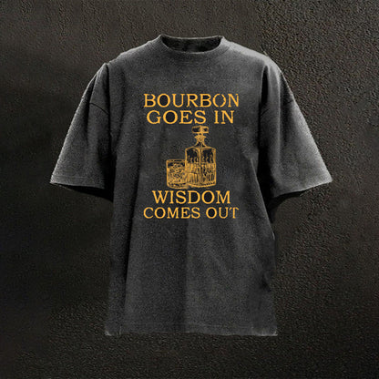 Bourbon Goes In Wisdom Comes Out T-shirts