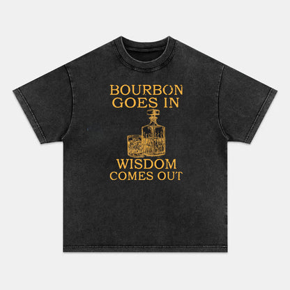 Bourbon Goes In Wisdom Comes Out T-shirts