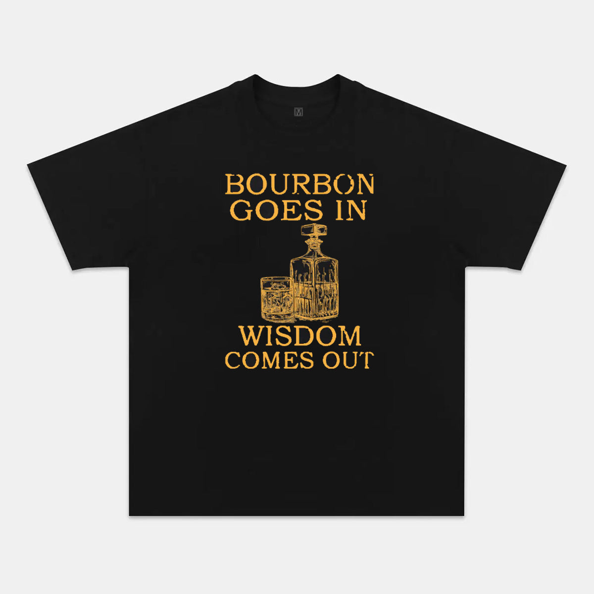 Bourbon Goes In Wisdom Comes Out T-shirts