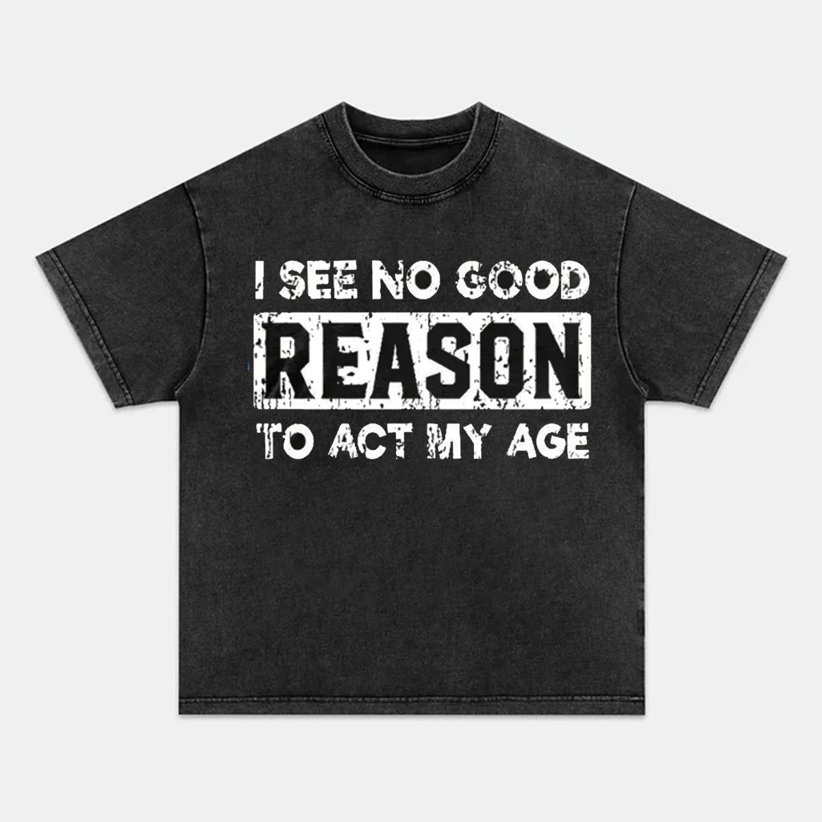 I See No Good Reason To Act My Age T-Shirts