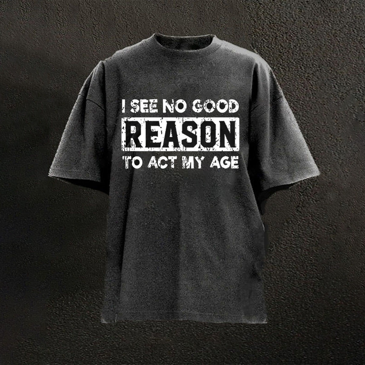 I See No Good Reason To Act My Age T-Shirts