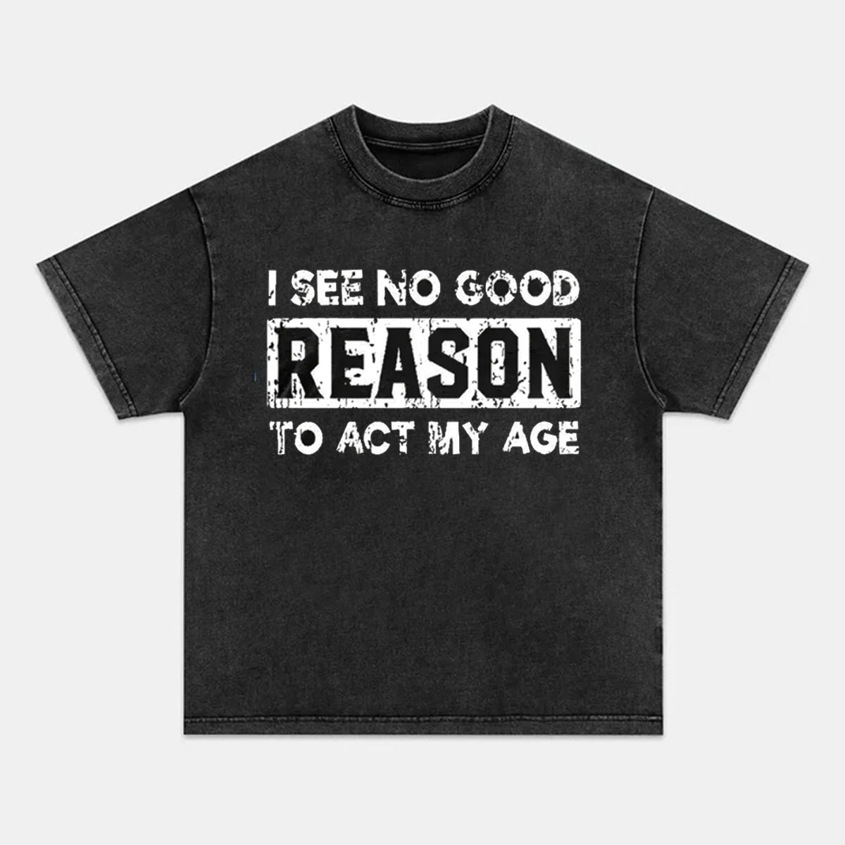 I See No Good Reason To Act My Age T-shirt