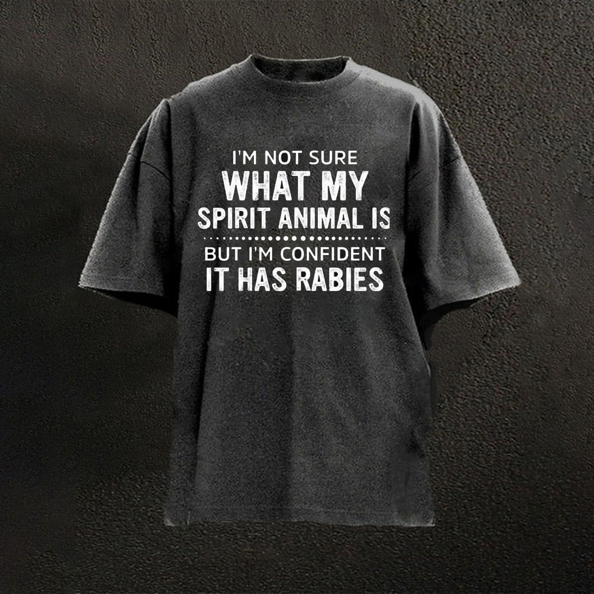 I'm Not Sure What My Spirit Animal Is But I'm Confident It Has Rabies T-shirts