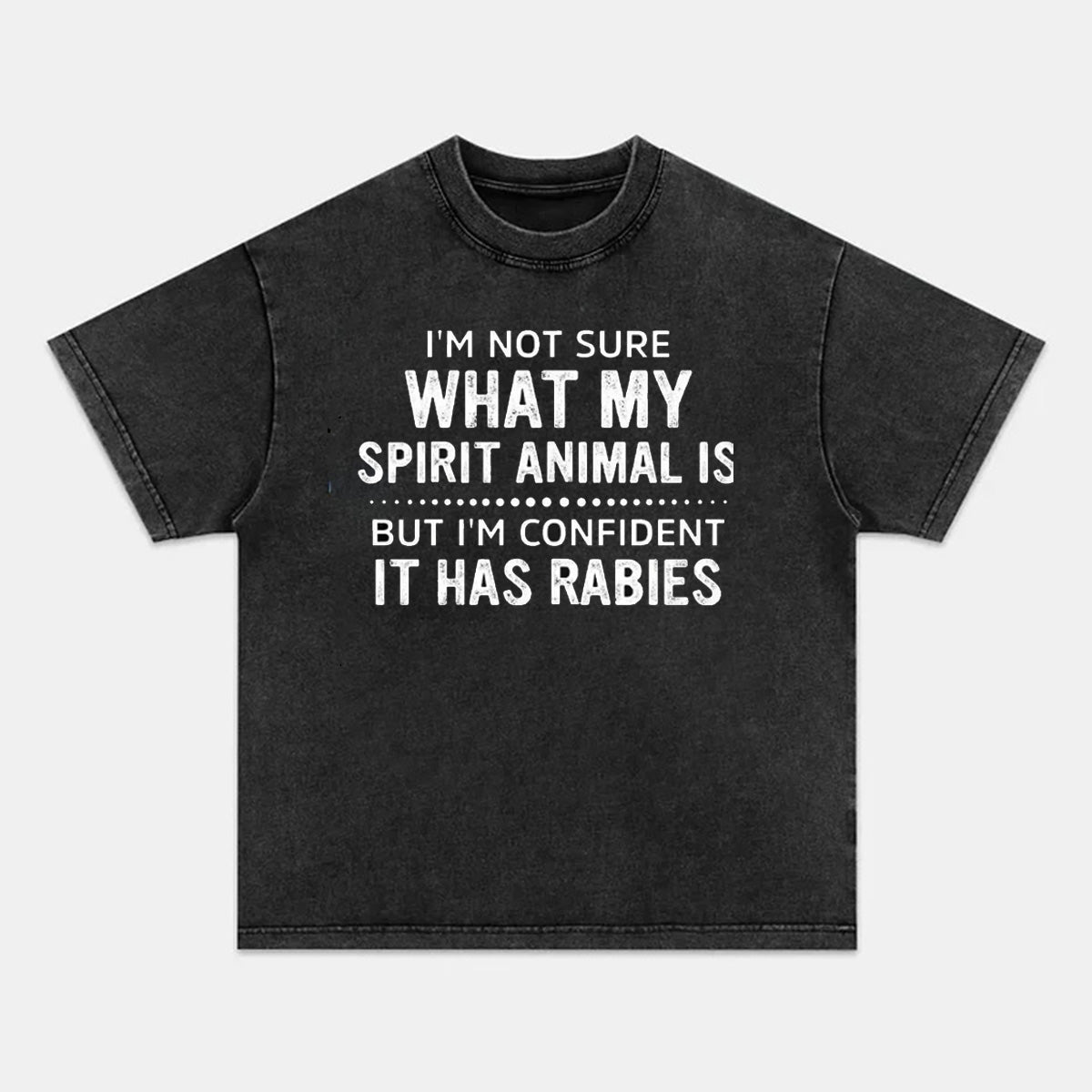 I'm Not Sure What My Spirit Animal Is But I'm Confident It Has Rabies T-shirts