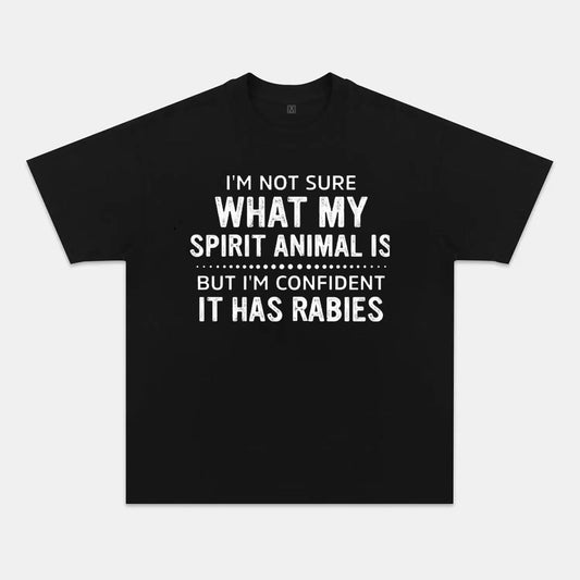 I'm Not Sure What My Spirit Animal Is But I'm Confident It Has Rabies T-shirts