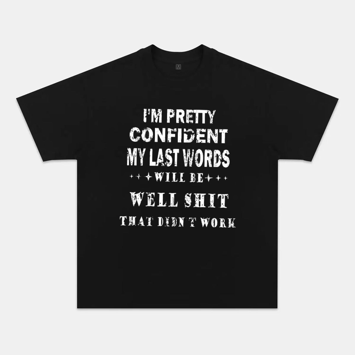 I'm Pretty Confident My Last Words Will Be Well Shit That Didn't Work T-shirts