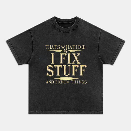 That's What I Do I Fix Stuff And I Know Things T-shirts