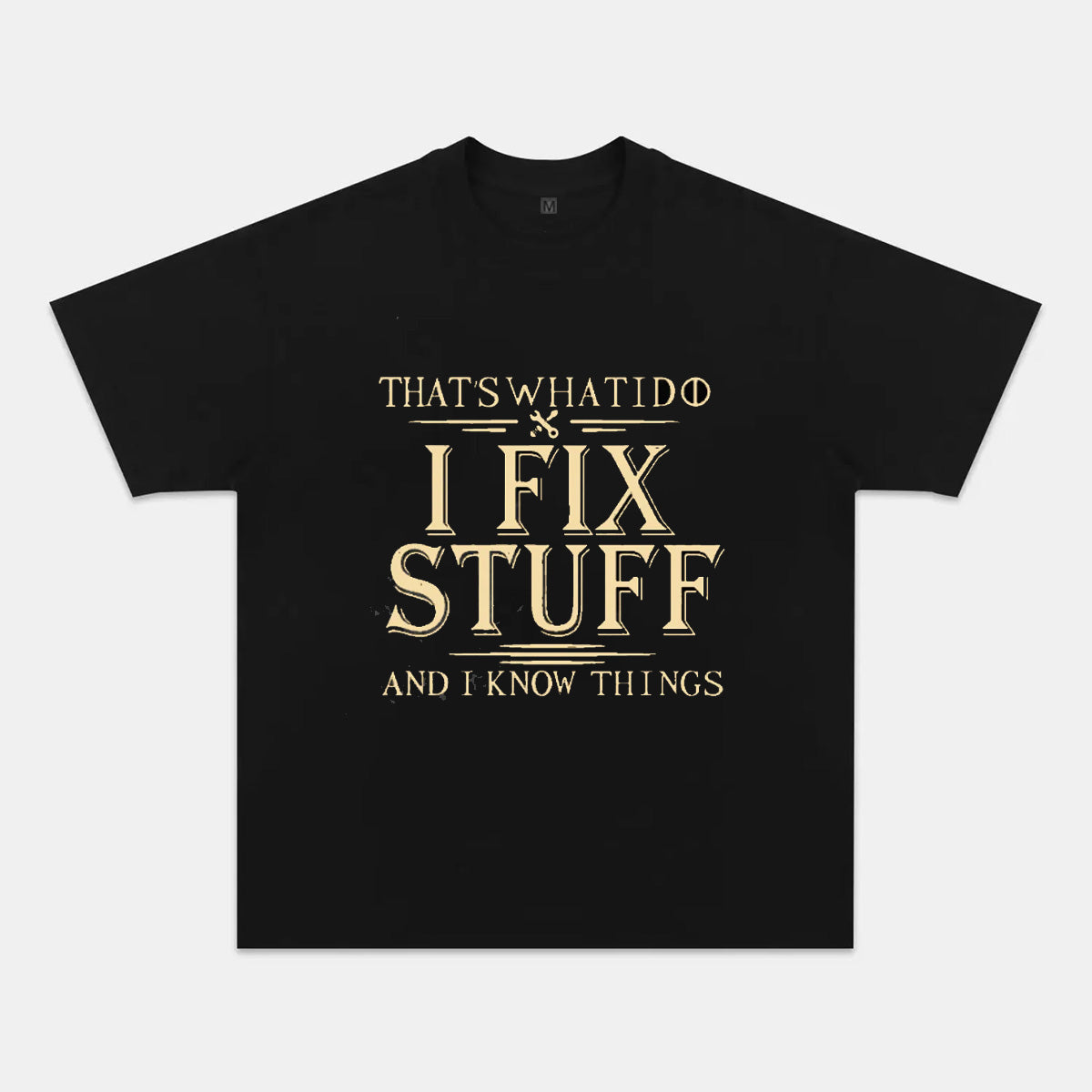 That's What I Do I Fix Stuff And I Know Things T-shirts