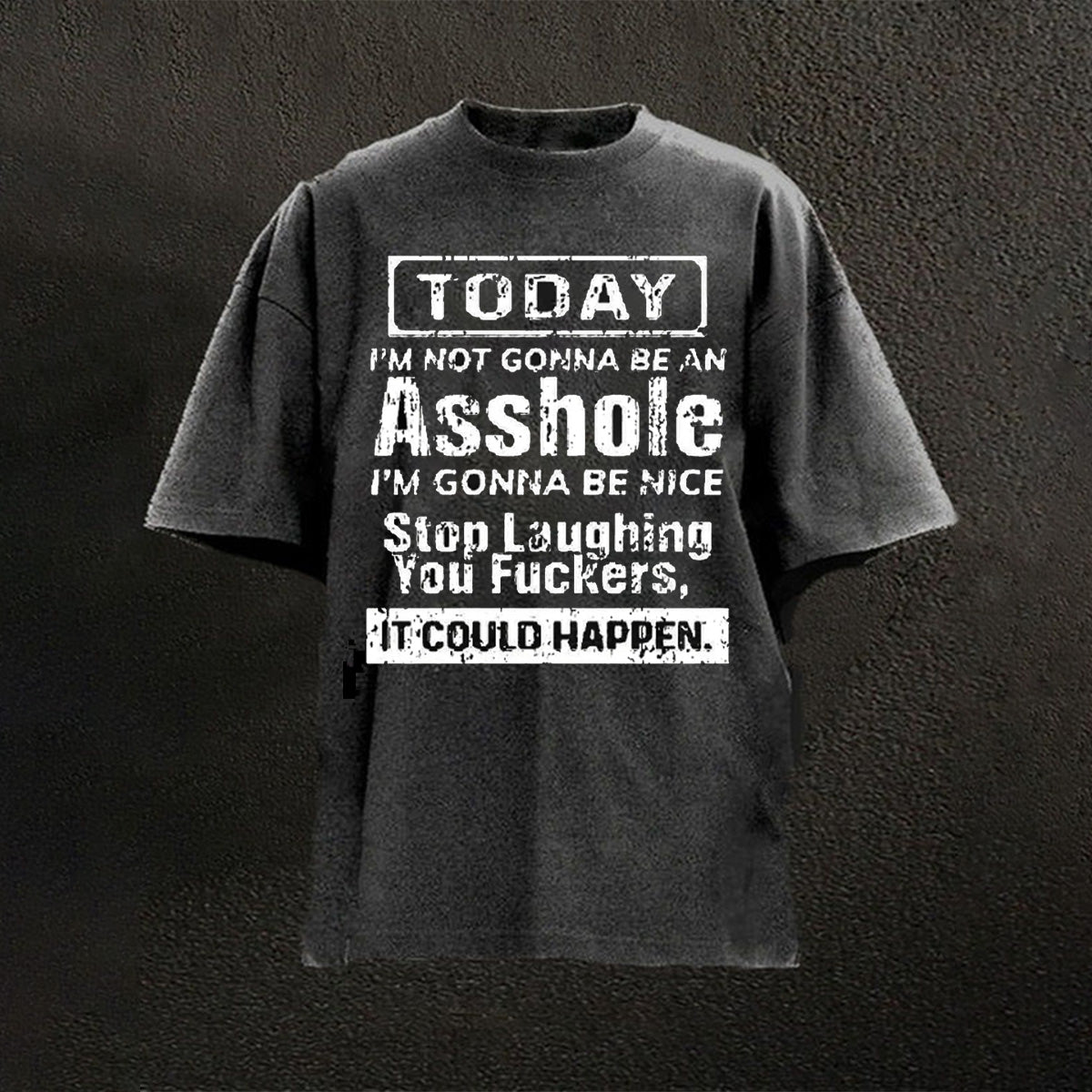 Today I'm Not Gonna Be An Asshole I'm Gonna Be Nice Stop Laughing You Fuckers It Could Happen T-shirts