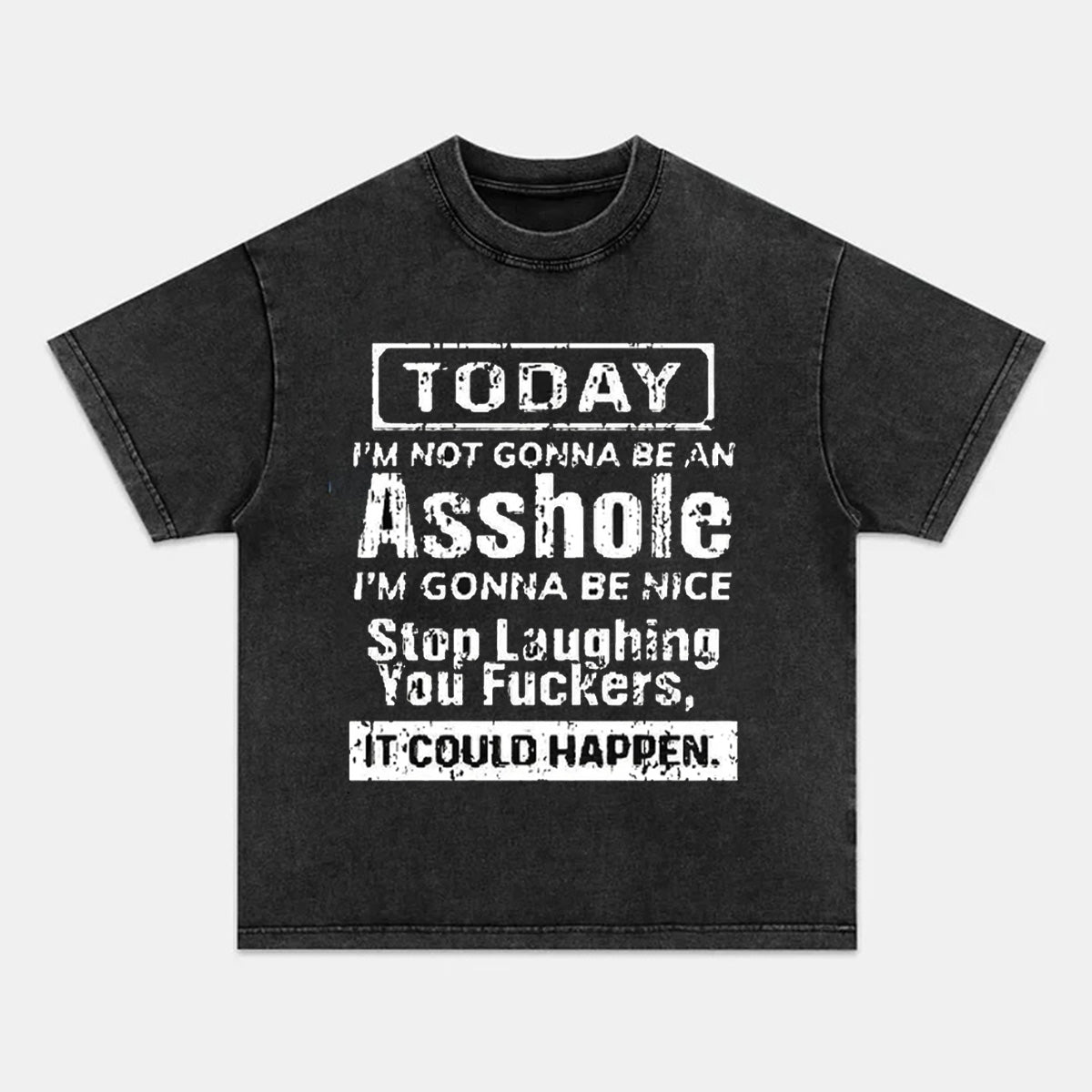 Today I'm Not Gonna Be An Asshole I'm Gonna Be Nice Stop Laughing You Fuckers It Could Happen T-shirts