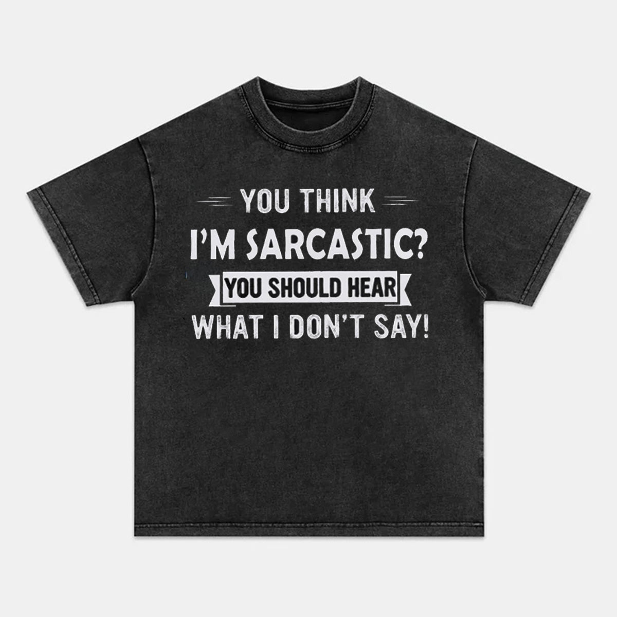 You Think I'm Sarcastic You Should Hear What I Don't Say Funny T-shirts