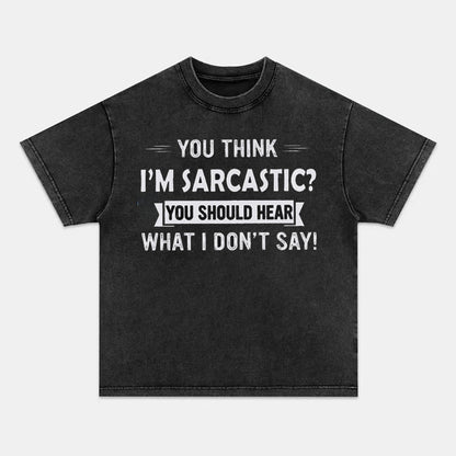 You Think I'm Sarcastic You Should Hear What I Don't Say Funny T-shirts