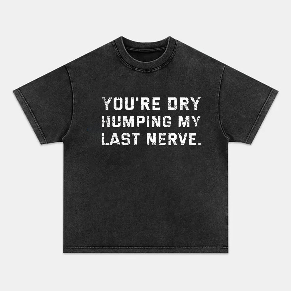 You're Dry Humping My Last Nerve Cotton T-shirt