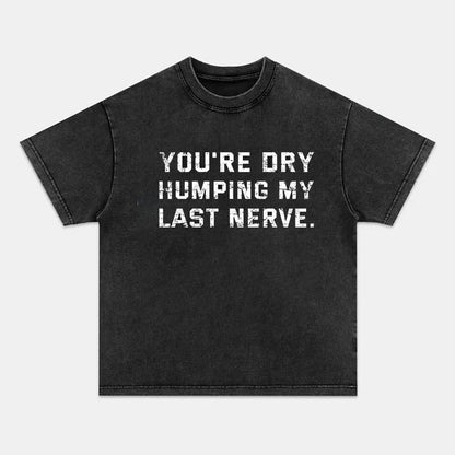 You're Dry Humping My Last Nerve Cotton T-shirt