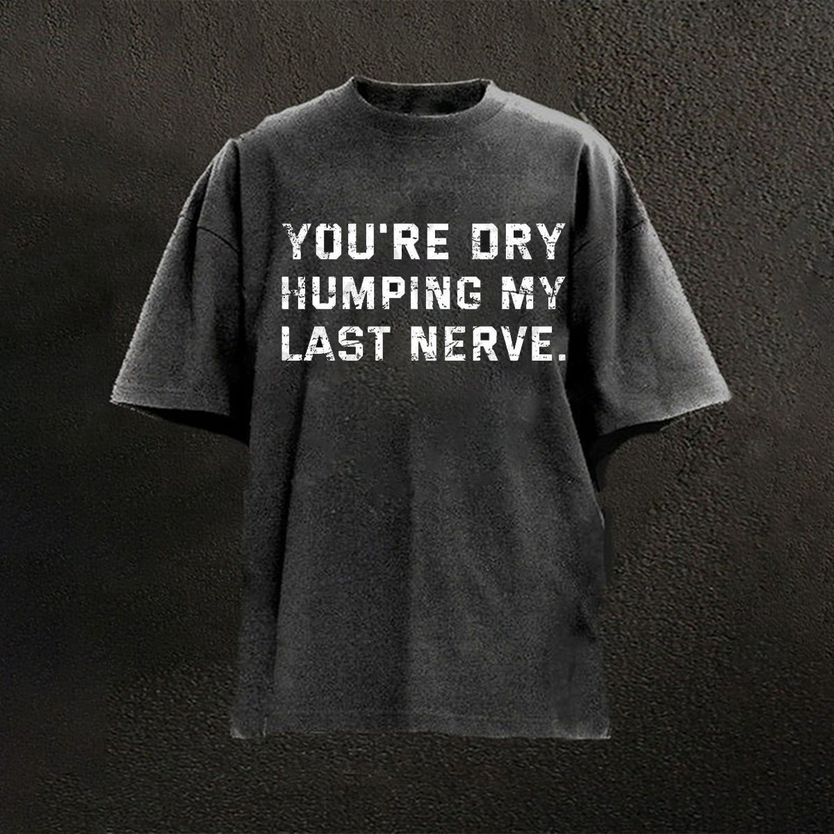 You're Dry Humping My Last Nerve Cotton T-shirt